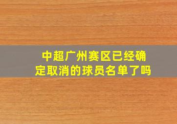 中超广州赛区已经确定取消的球员名单了吗