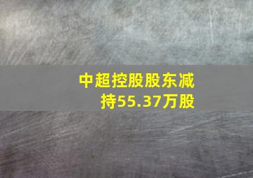 中超控股股东减持55.37万股