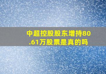 中超控股股东增持80.61万股票是真的吗