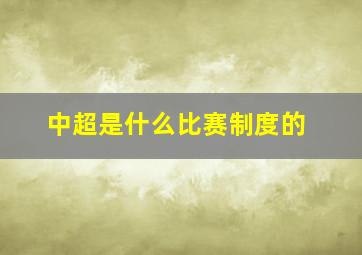 中超是什么比赛制度的