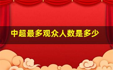 中超最多观众人数是多少