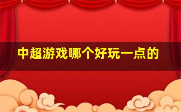 中超游戏哪个好玩一点的