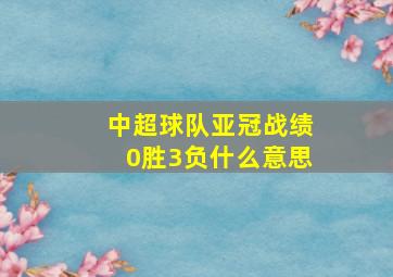 中超球队亚冠战绩0胜3负什么意思