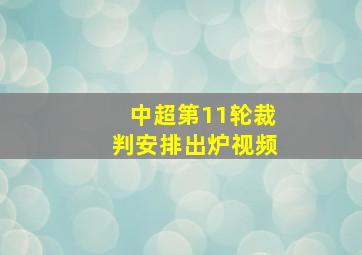 中超第11轮裁判安排出炉视频