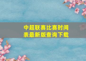 中超联赛比赛时间表最新版查询下载