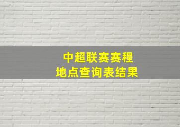 中超联赛赛程地点查询表结果