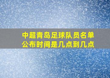 中超青岛足球队员名单公布时间是几点到几点