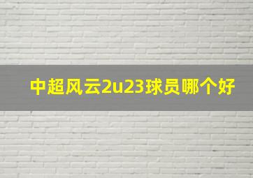 中超风云2u23球员哪个好