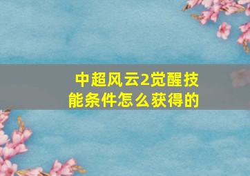 中超风云2觉醒技能条件怎么获得的