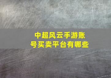 中超风云手游账号买卖平台有哪些