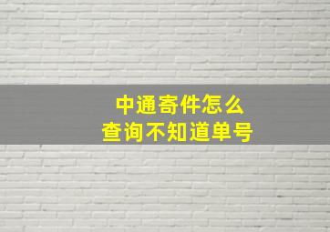 中通寄件怎么查询不知道单号