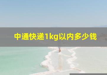 中通快递1kg以内多少钱