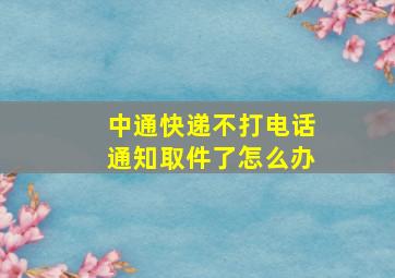 中通快递不打电话通知取件了怎么办