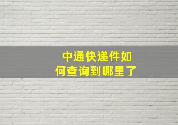 中通快递件如何查询到哪里了