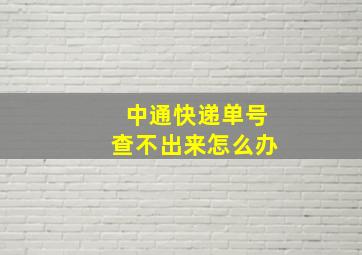 中通快递单号查不出来怎么办