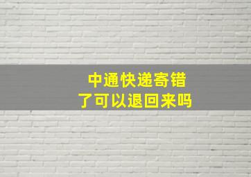 中通快递寄错了可以退回来吗