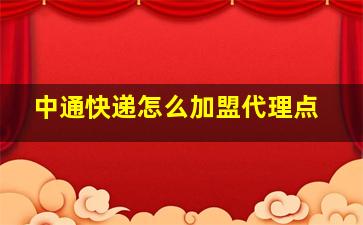 中通快递怎么加盟代理点