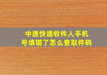 中通快递收件人手机号填错了怎么查取件码