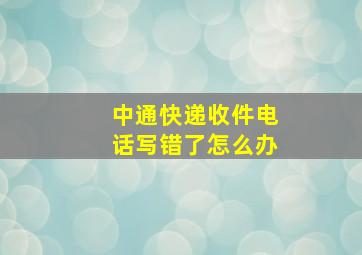 中通快递收件电话写错了怎么办