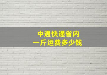 中通快递省内一斤运费多少钱