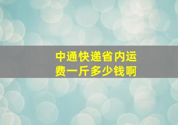 中通快递省内运费一斤多少钱啊