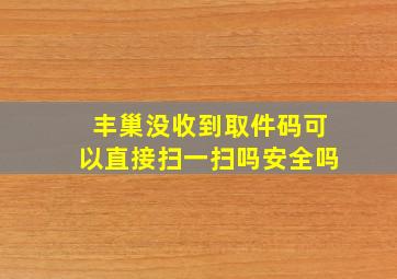 丰巢没收到取件码可以直接扫一扫吗安全吗