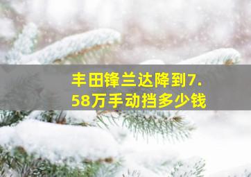 丰田锋兰达降到7.58万手动挡多少钱