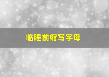 临睡前缩写字母