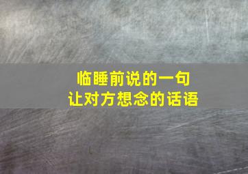 临睡前说的一句让对方想念的话语