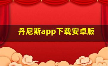 丹尼斯app下载安卓版