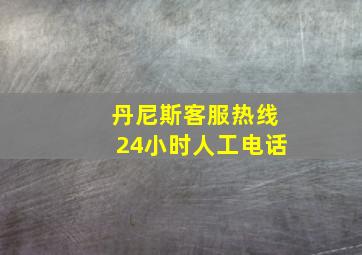 丹尼斯客服热线24小时人工电话