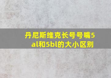 丹尼斯维克长号号嘴5al和5bl的大小区别