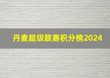 丹麦超级联赛积分榜2024