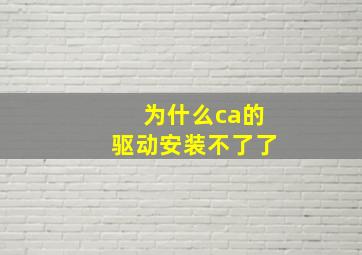 为什么ca的驱动安装不了了