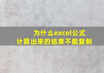 为什么excel公式计算出来的结果不能复制