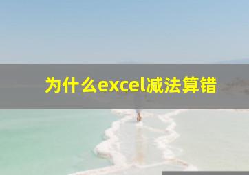 为什么excel减法算错