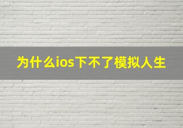 为什么ios下不了模拟人生