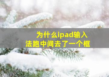 为什么ipad输入法跑中间去了一个框