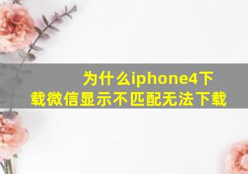 为什么iphone4下载微信显示不匹配无法下载