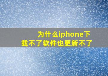 为什么iphone下载不了软件也更新不了