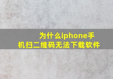 为什么iphone手机扫二维码无法下载软件