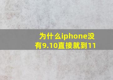 为什么iphone没有9.10直接就到11