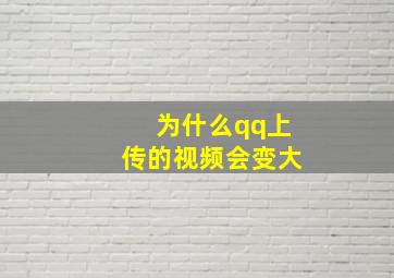 为什么qq上传的视频会变大