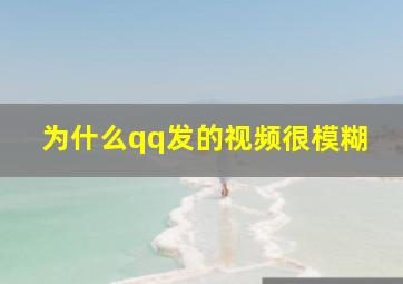 为什么qq发的视频很模糊