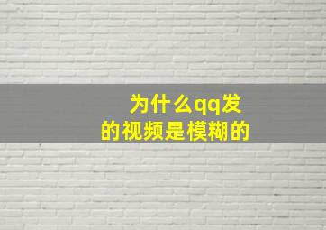 为什么qq发的视频是模糊的