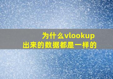 为什么vlookup出来的数据都是一样的