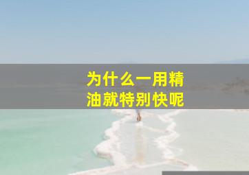 为什么一用精油就特别快呢