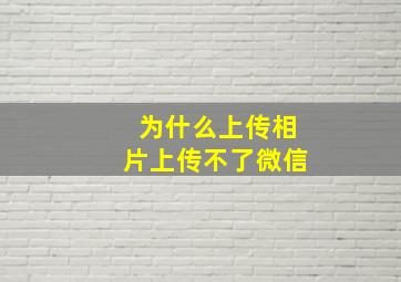 为什么上传相片上传不了微信