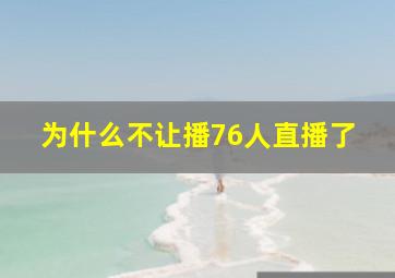 为什么不让播76人直播了