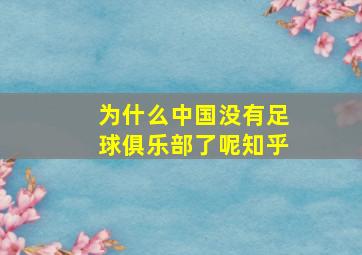 为什么中国没有足球俱乐部了呢知乎